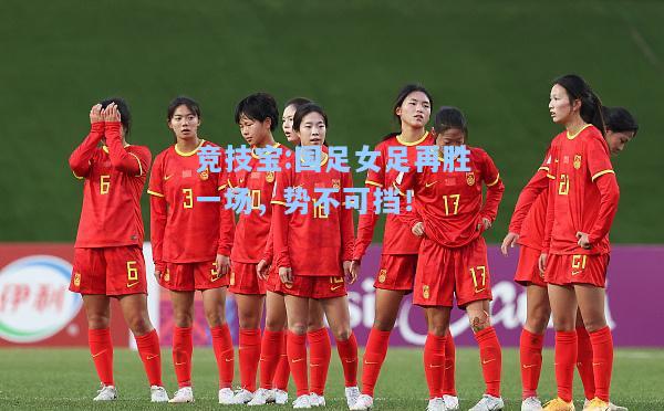 国足女足再胜一场，势不可挡！