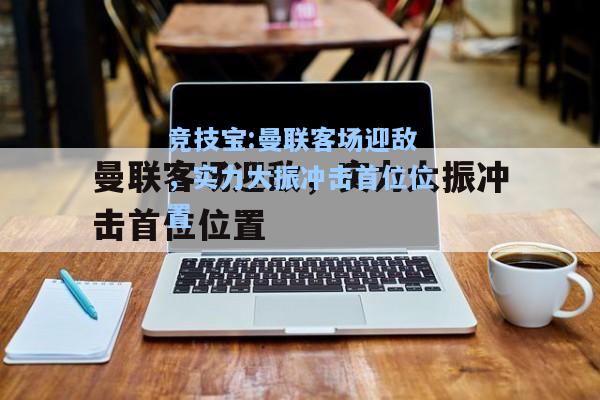 竞技宝:曼联客场迎敌，实力大振冲击首位位置