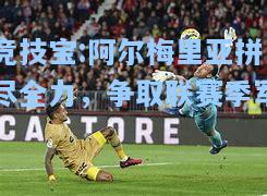 阿尔梅里亚拼尽全力，争取联赛季军