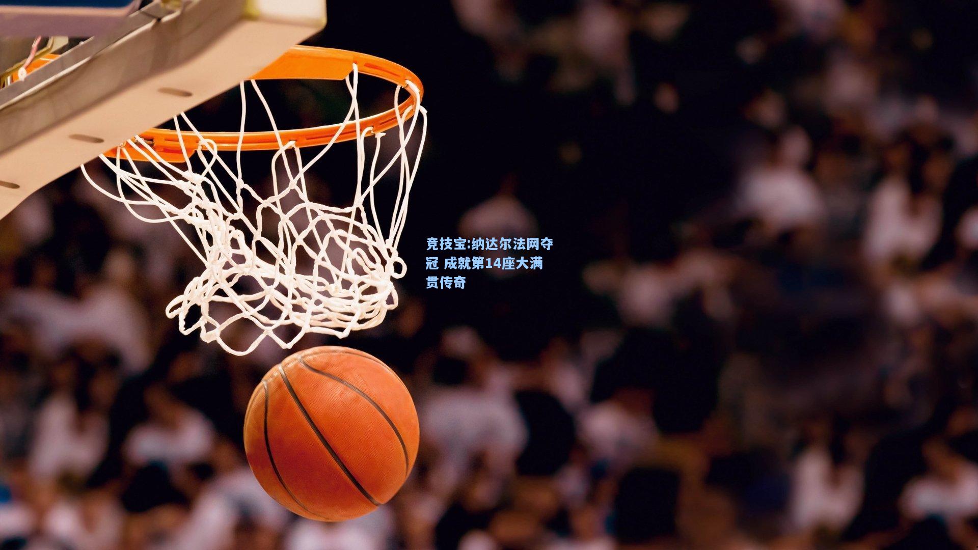 纳达尔法网夺冠 成就第14座大满贯传奇